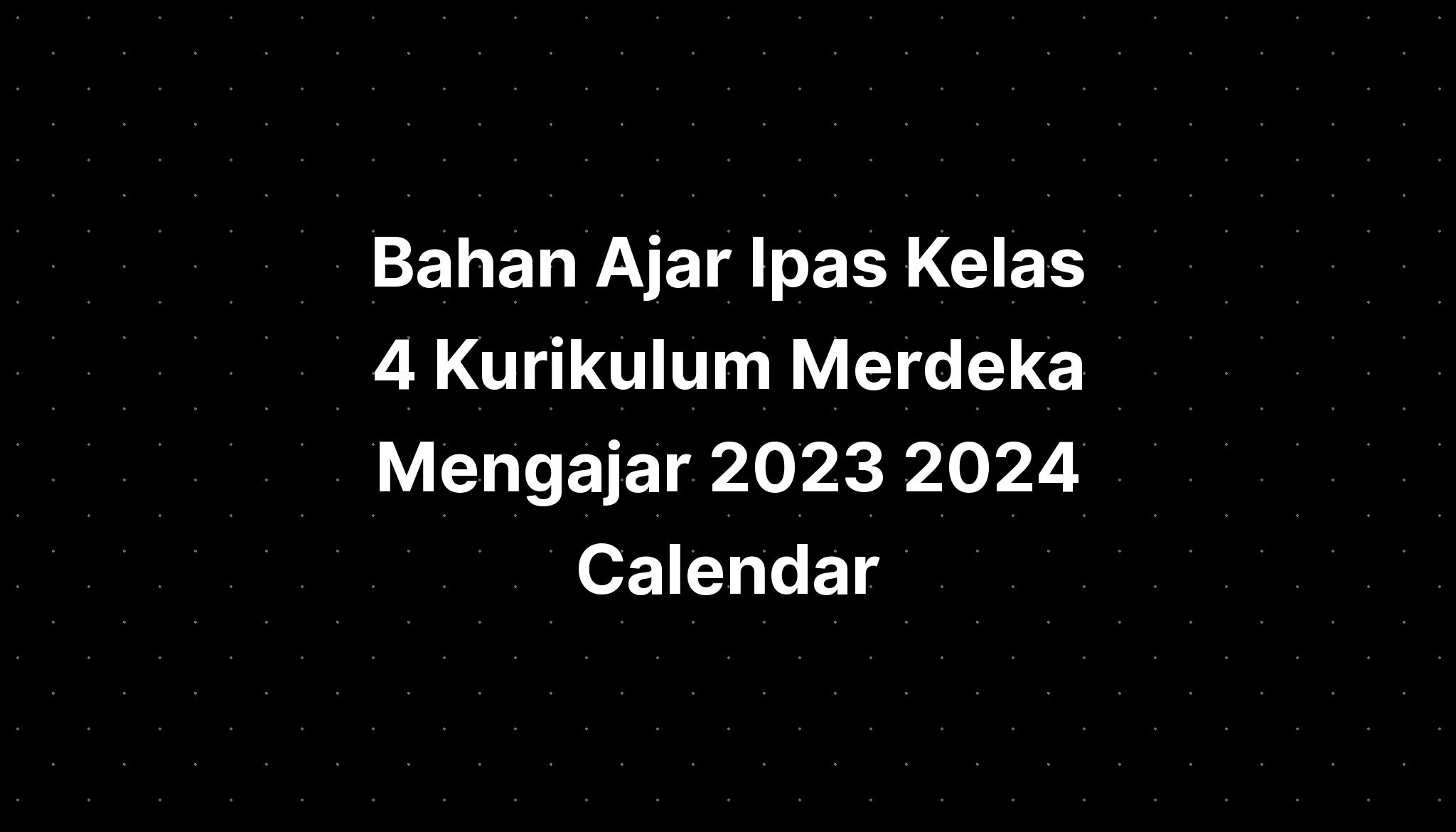 Bahan Ajar Ipas Kelas 4 Kurikulum Merdeka Mengajar 2023 2024 Calendar